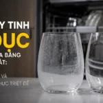 Ly thủy tinh bị đục sau khi rửa máy rửa bát: Nguyên nhân & cách khắc phục