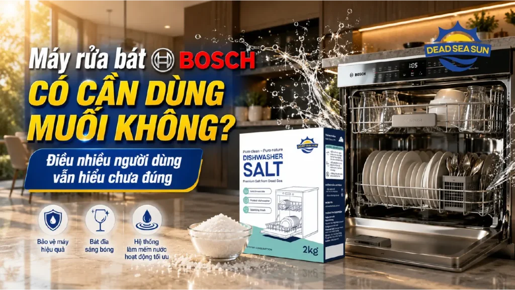 Máy rửa bát Bosch có cần dùng muối không? Điều nhiều người dùng vẫn hiểu chưa đúng
